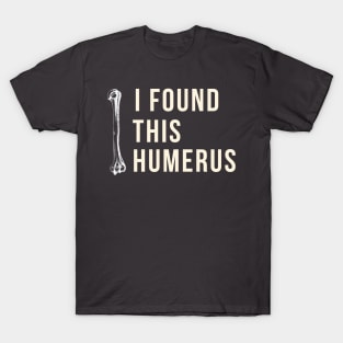 i found this humerus T-Shirt